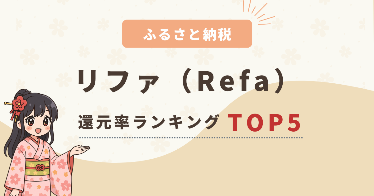 【2025年最新】ふるさと納税リファ(ReFa)の還元率ランキングTOP5！おすすめの返礼品をご紹介
